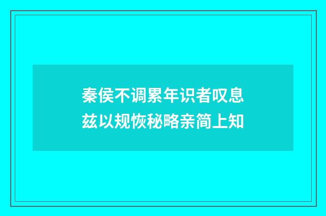 秦侯不调累年识者叹息兹以规恢秘略亲简上知