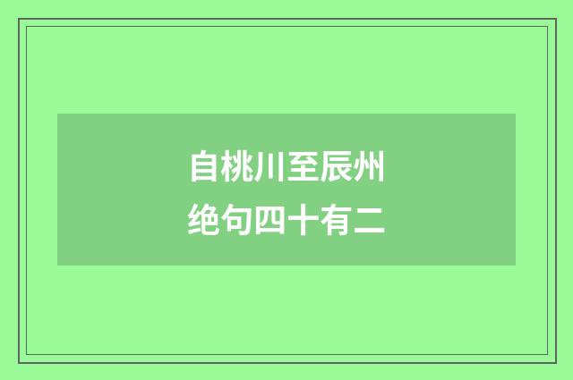 自桃川至辰州绝句四十有二