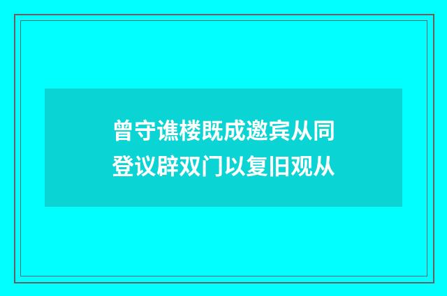 曾守谯楼既成邀宾从同登议辟双门以复旧观从