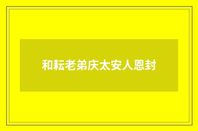 和耘老弟庆太安人恩封