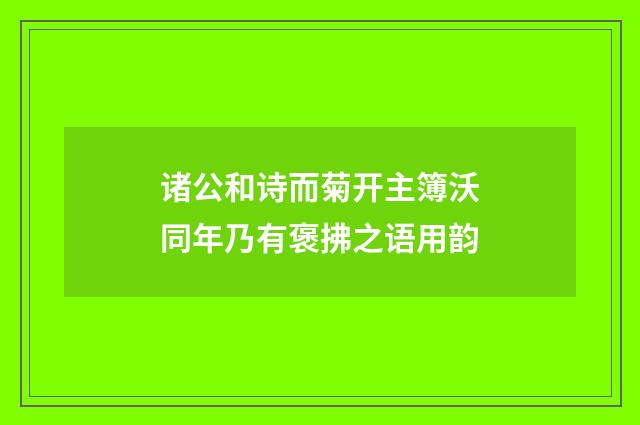 诸公和诗而菊开主簿沃同年乃有褒拂之语用韵