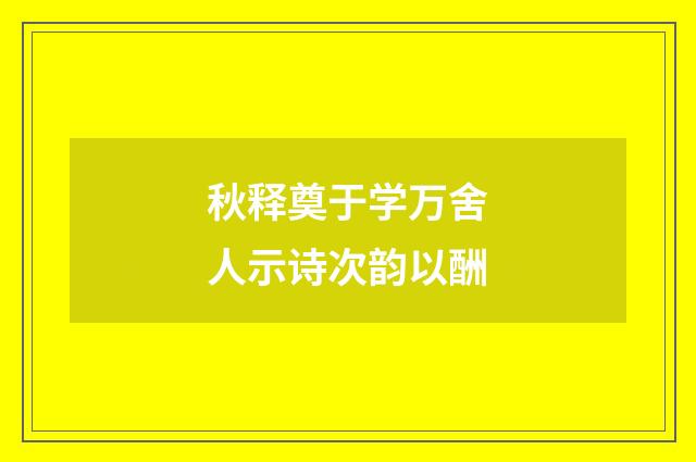 秋释奠于学万舍人示诗次韵以酬
