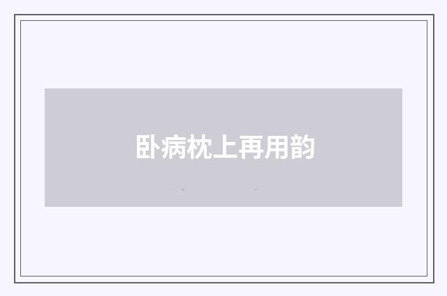 卧病枕上再用韵