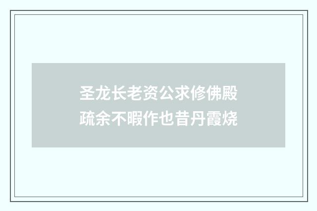 圣龙长老资公求修佛殿疏余不暇作也昔丹霞烧