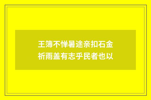 王簿不惮暑途亲扣石金祈雨盖有志乎民者也以