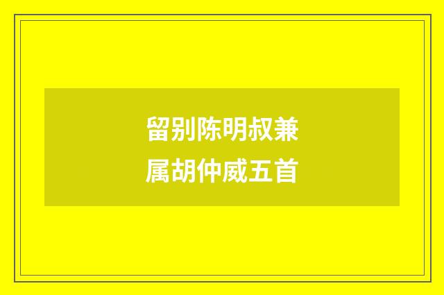 留别陈明叔兼属胡仲威五首
