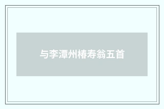 与李潭州椿寿翁五首