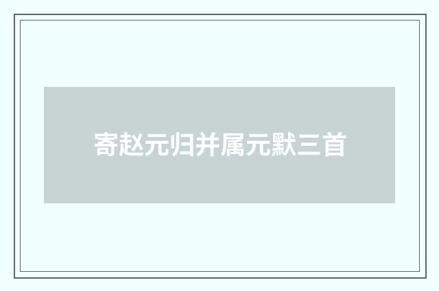 寄赵元归并属元默三首