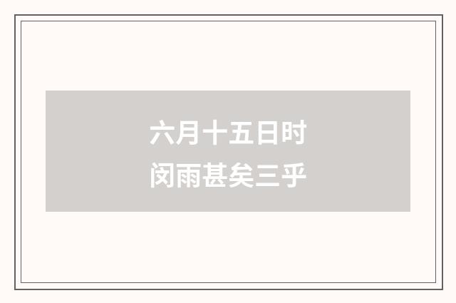 六月十五日时闵雨甚矣三乎