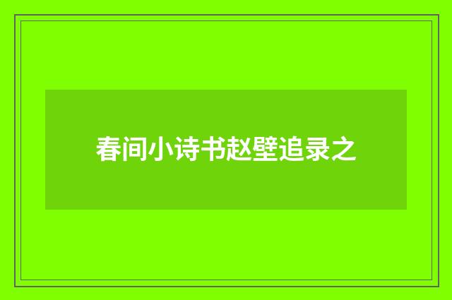 春间小诗书赵壁追录之