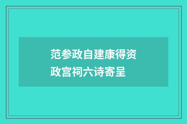范参政自建康得资政宫祠六诗寄呈