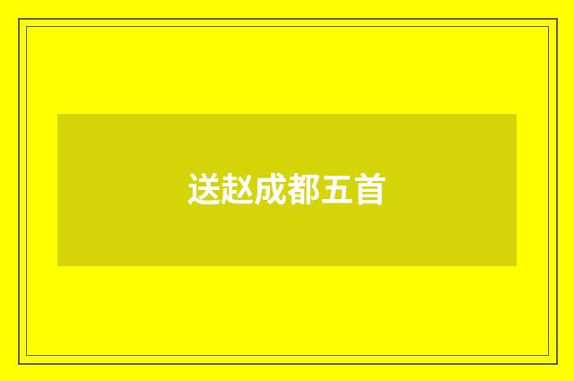 送赵成都五首
