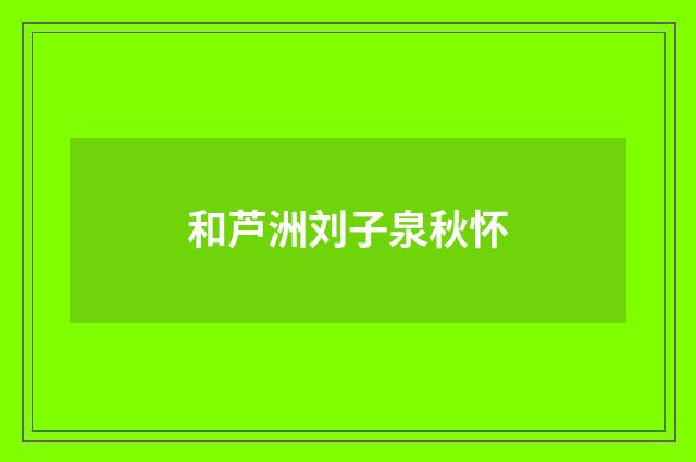 和芦洲刘子泉秋怀