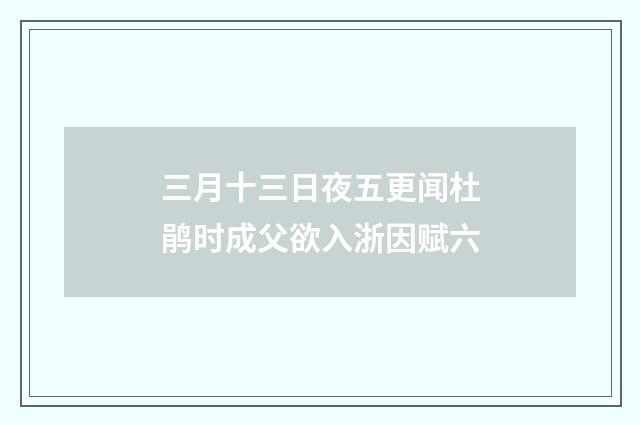 三月十三日夜五更闻杜鹃时成父欲入浙因赋六