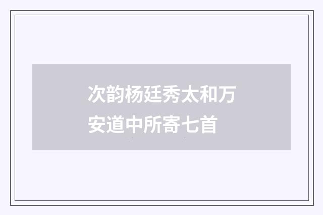 次韵杨廷秀太和万安道中所寄七首