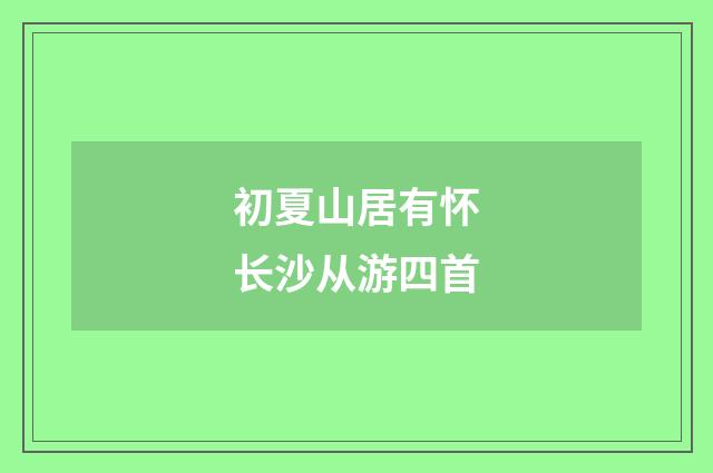 初夏山居有怀长沙从游四首