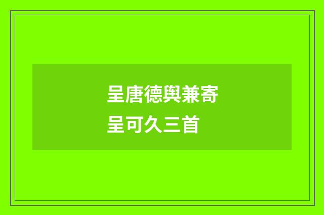 呈唐德舆兼寄呈可久三首