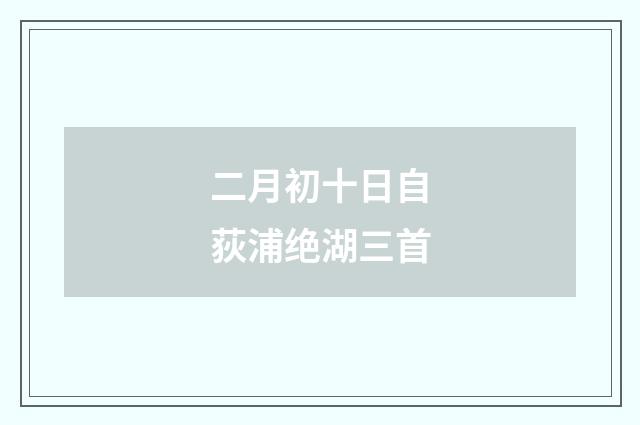 二月初十日自荻浦绝湖三首