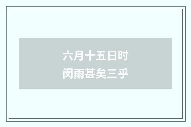 六月十五日时闵雨甚矣三乎