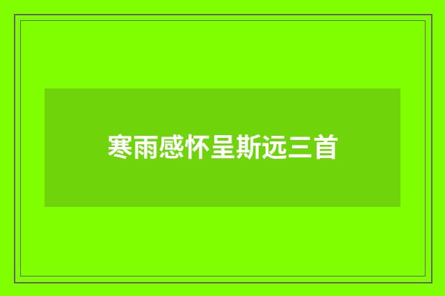 寒雨感怀呈斯远三首