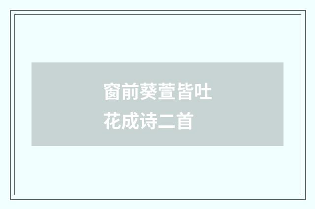 窗前葵萱皆吐花成诗二首