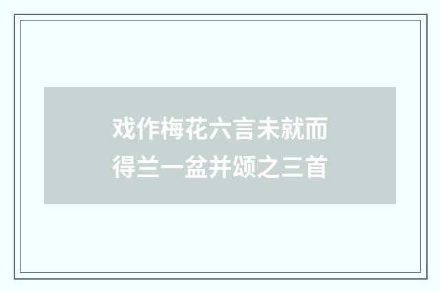 戏作梅花六言未就而得兰一盆并颂之三首