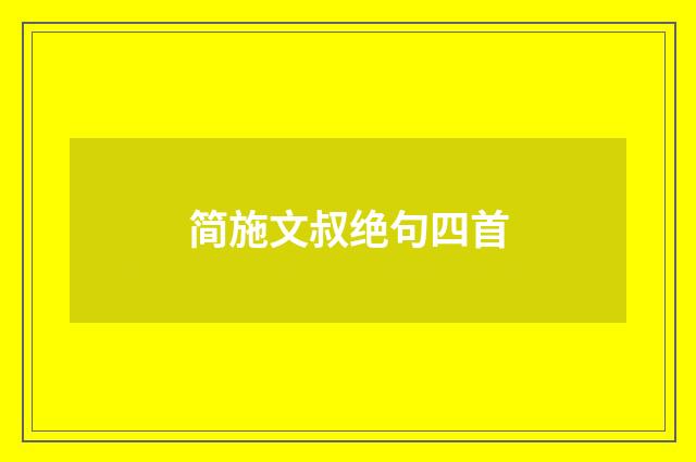 简施文叔绝句四首