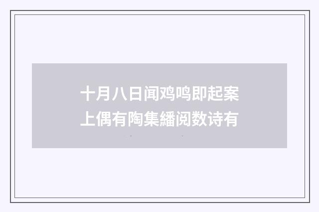 十月八日闻鸡鸣即起案上偶有陶集繙阅数诗有