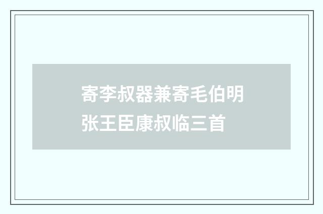 寄李叔器兼寄毛伯明张王臣康叔临三首