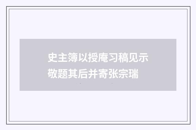 史主簿以授庵习稿见示敬题其后并寄张宗瑞