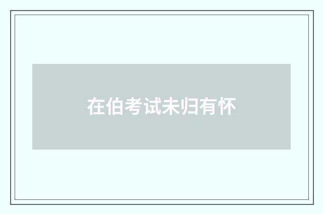 在伯考试未归有怀