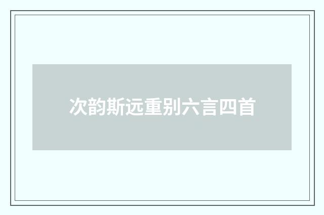 次韵斯远重别六言四首