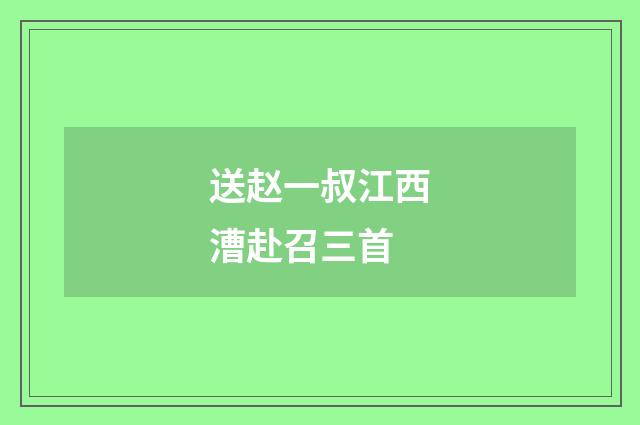 送赵一叔江西漕赴召三首