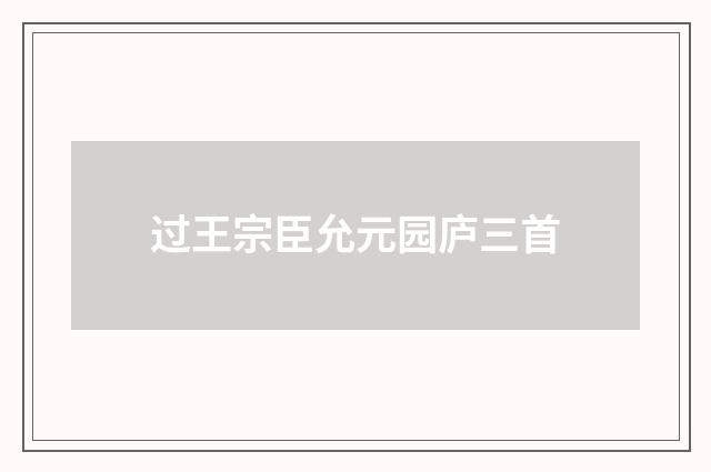 过王宗臣允元园庐三首