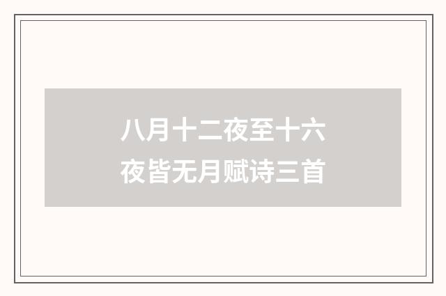 八月十二夜至十六夜皆无月赋诗三首