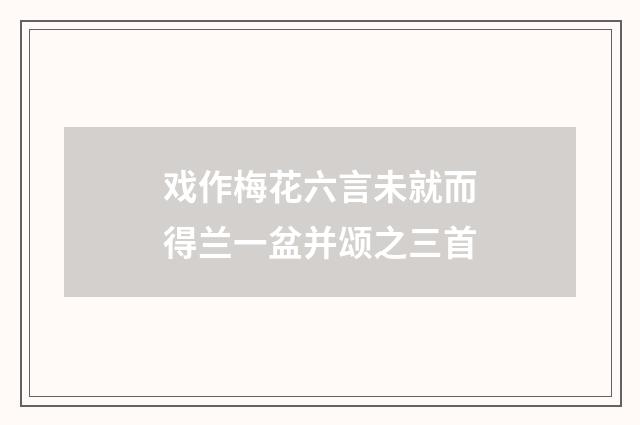 戏作梅花六言未就而得兰一盆并颂之三首