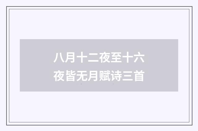 八月十二夜至十六夜皆无月赋诗三首