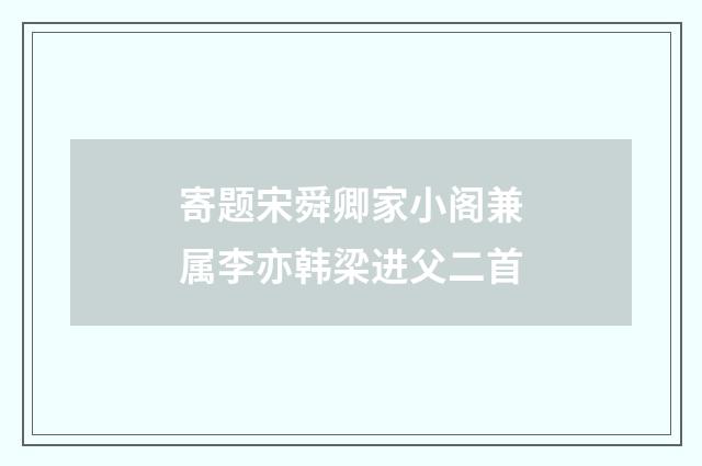寄题宋舜卿家小阁兼属李亦韩梁进父二首