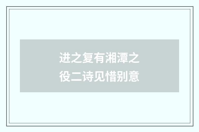 进之复有湘潭之役二诗见惜别意