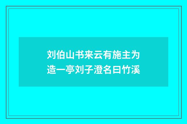 刘伯山书来云有施主为造一亭刘子澄名曰竹溪