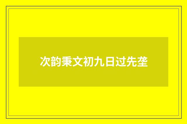 次韵秉文初九日过先垄