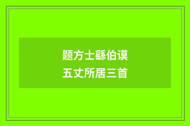题方士繇伯谟五丈所居三首