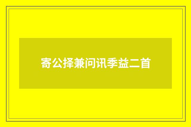 寄公择兼问讯季益二首