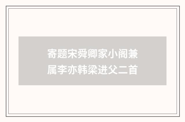 寄题宋舜卿家小阁兼属李亦韩梁进父二首