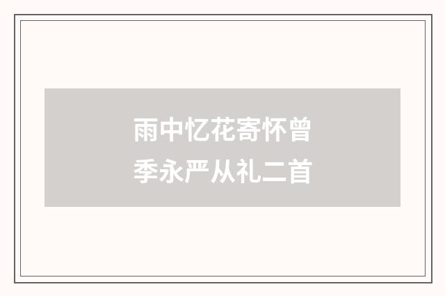 雨中忆花寄怀曾季永严从礼二首