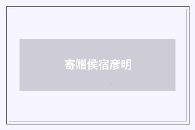 寄赠侯宿彦明