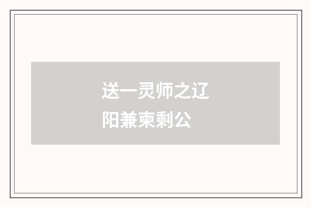 送一灵师之辽阳兼柬剩公