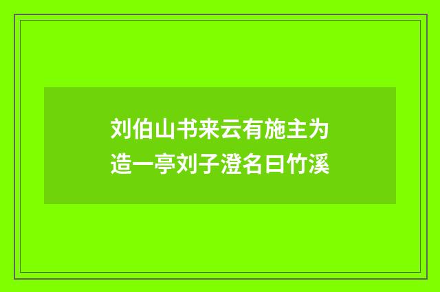 刘伯山书来云有施主为造一亭刘子澄名曰竹溪