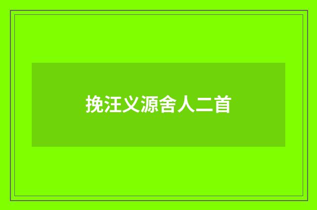 挽汪义源舍人二首