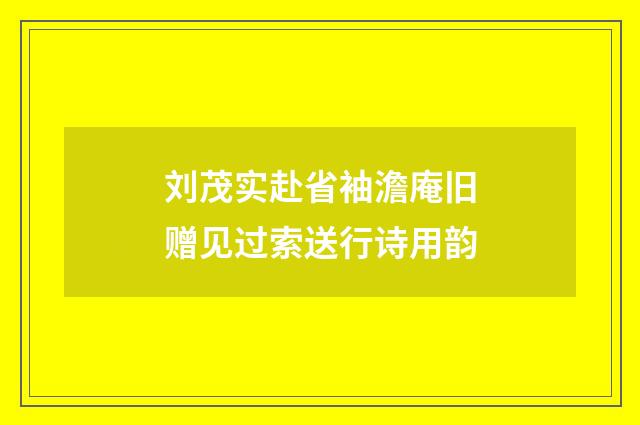 刘茂实赴省袖澹庵旧赠见过索送行诗用韵